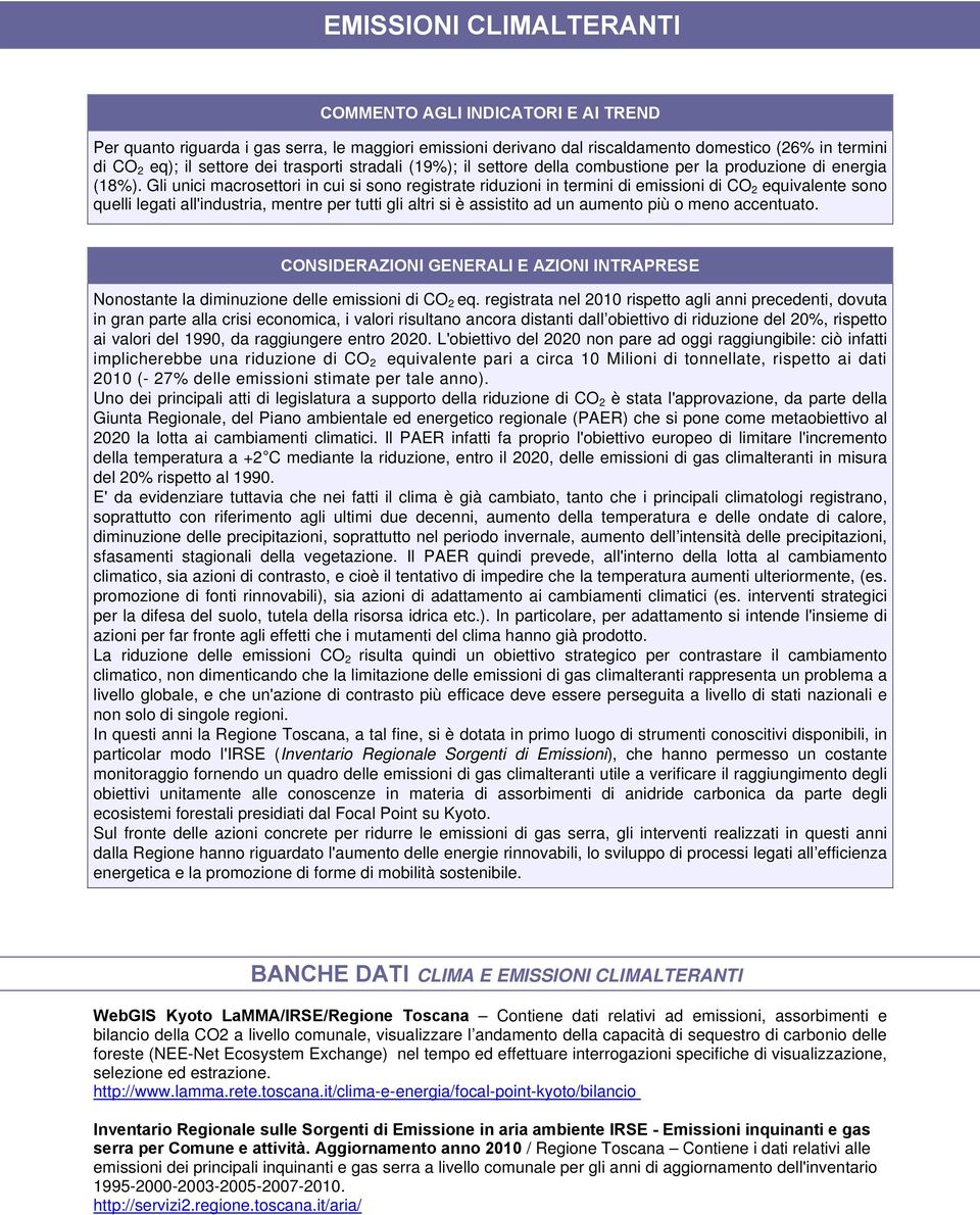 Gli unici macrosettori in cui si sono registrate riduzioni in termini di emissioni di CO 2 equivalente sono quelli legati all'industria, mentre per tutti gli altri si è assistito ad un aumento più o