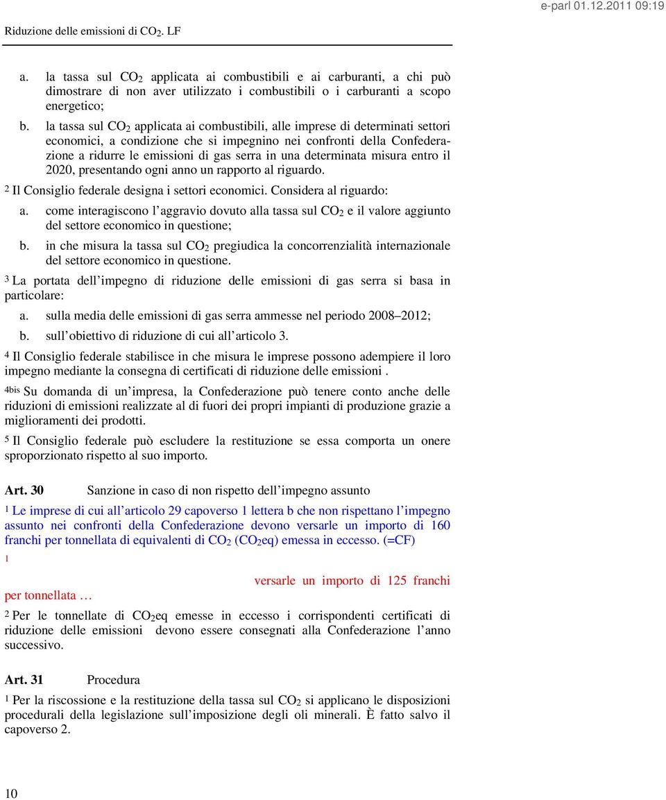 determinata misura entro il 2020, presentando ogni anno un rapporto al riguardo. 2 Il Consiglio federale designa i settori economici. Considera al riguardo: a.