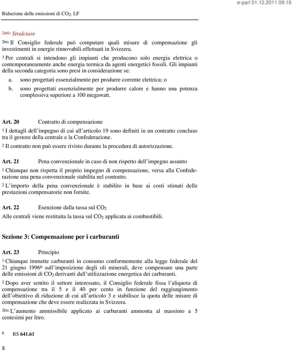 Gli impianti della seconda categoria sono presi in considerazione se: a. sono progettati essenzialmente per produrre corrente elettrica; o b.