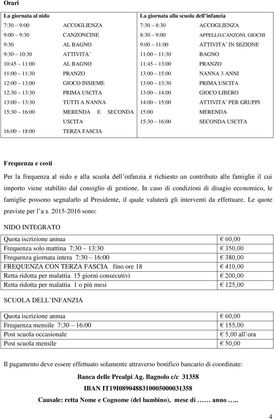 SEZIONE 11:00 11:30 BAGNO 11:45 13:00 PRANZO 13:00 15:00 NANNA 3 ANNI 13:00 13:30 PRIMA USCITA 13:00 14:00 GIOCO LIBERO 14:00 15:00 ATTIVITA PER GRUPPI 15:00 MERENDA 15:30 16:00 SECONDA USCITA