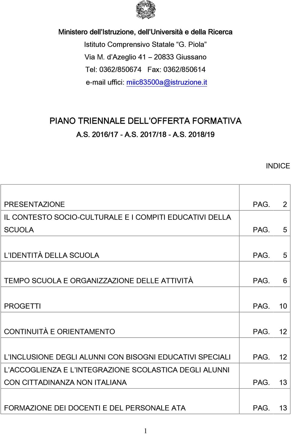 2 IL CONTESTO SOCIO-CULTURALE E I COMPITI EDUCATIVI DELLA SCUOLA PAG. 5 L IDENTITÀ DELLA SCUOLA PAG. 5 TEMPO SCUOLA E ORGANIZZAZIONE DELLE ATTIVITÀ PAG. 6 PROGETTI PAG.