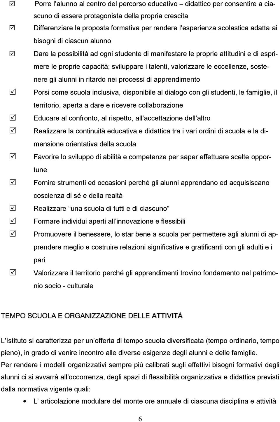 eccellenze, sostenere gli alunni in ritardo nei processi di apprendimento Porsi come scuola inclusiva, disponibile al dialogo con gli studenti, le famiglie, il territorio, aperta a dare e ricevere