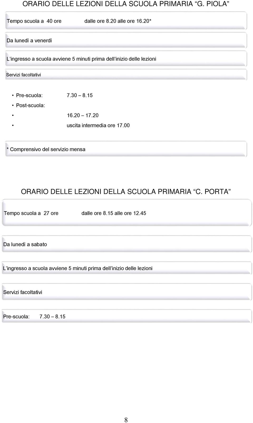 15 Post-scuola: 16.20 17.20 uscita intermedia ore 17.00 * Comprensivo del servizio mensa ORARIO DELLE LEZIONI DELLA SCUOLA PRIMARIA C.