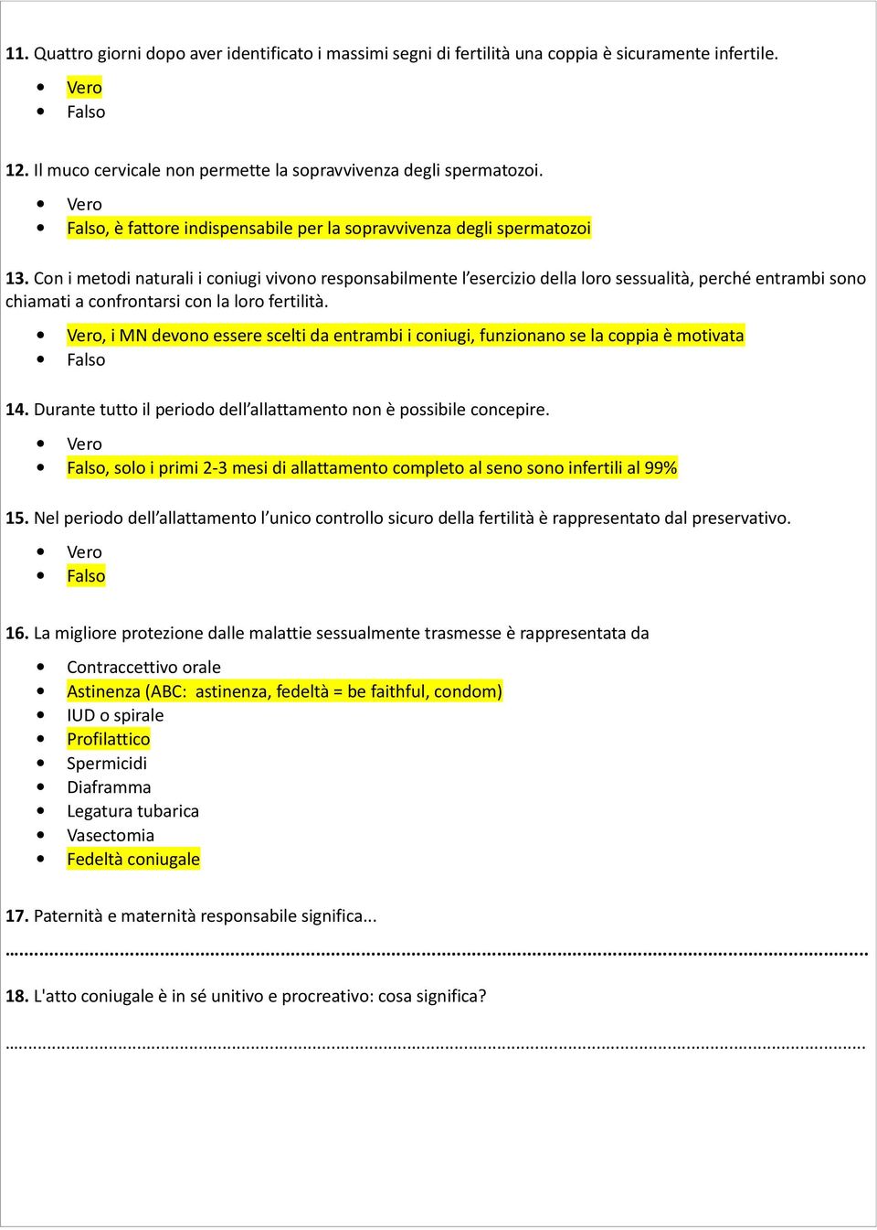 Con i metodi naturali i coniugi vivono responsabilmente l esercizio della loro sessualità, perché entrambi sono chiamati a confrontarsi con la loro fertilità.