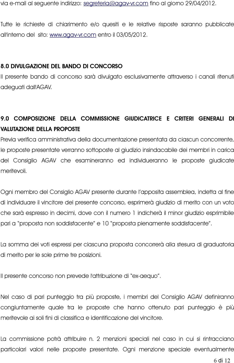 0 COMPOSIZIONE DELLA COMMISSIONE GIUDICATRICE E CRITERI GENERALI DI VALUTAZIONE DELLA PROPOSTE Previa verifica amministrativa della documentazione presentata da ciascun concorrente, le proposte