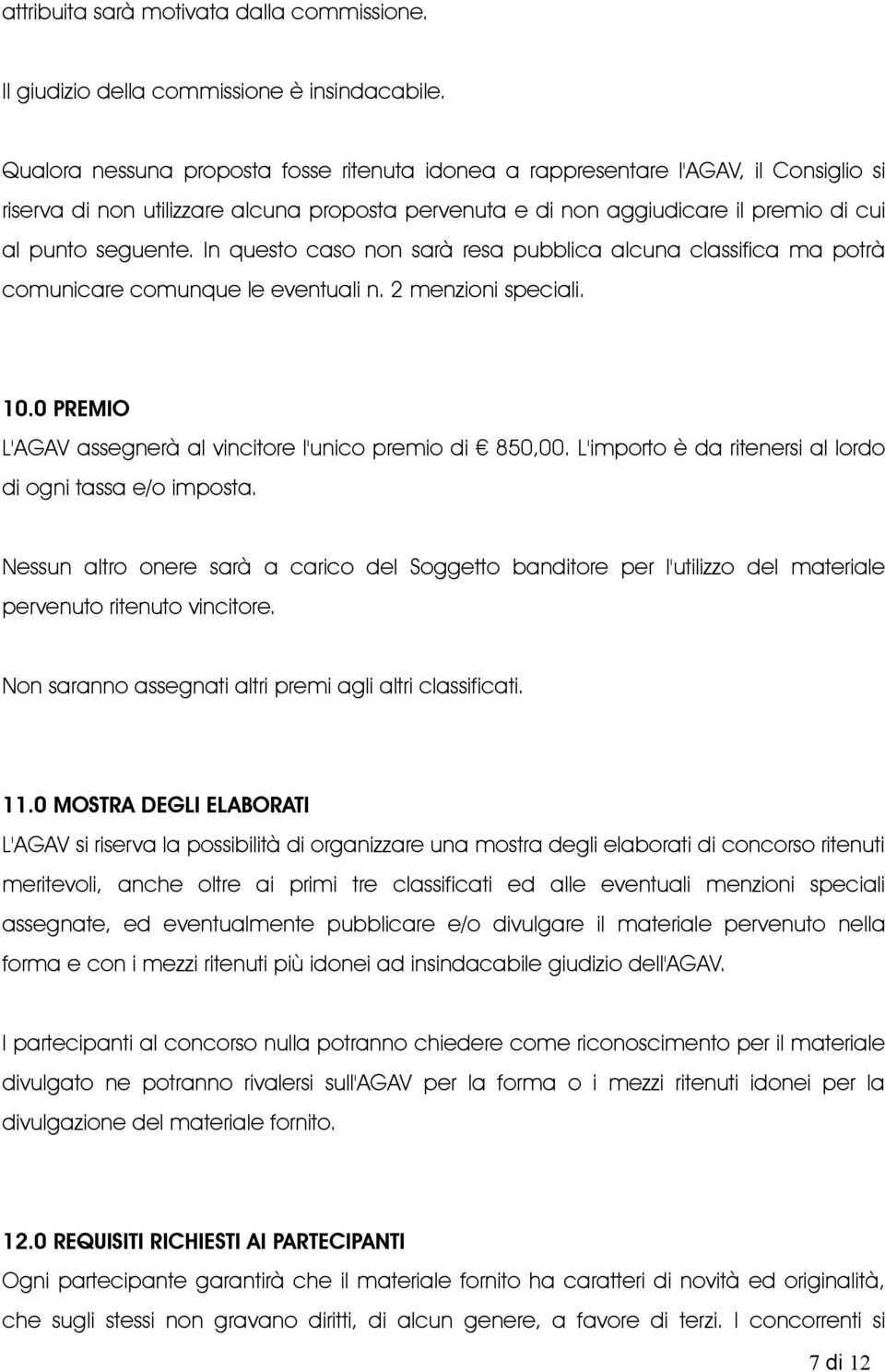 In questo caso non sarà resa pubblica alcuna classifica ma potrà comunicare comunque le eventuali n. 2 menzioni speciali. 10.0 PREMIO L'AGAV assegnerà al vincitore l'unico premio di 850,00.