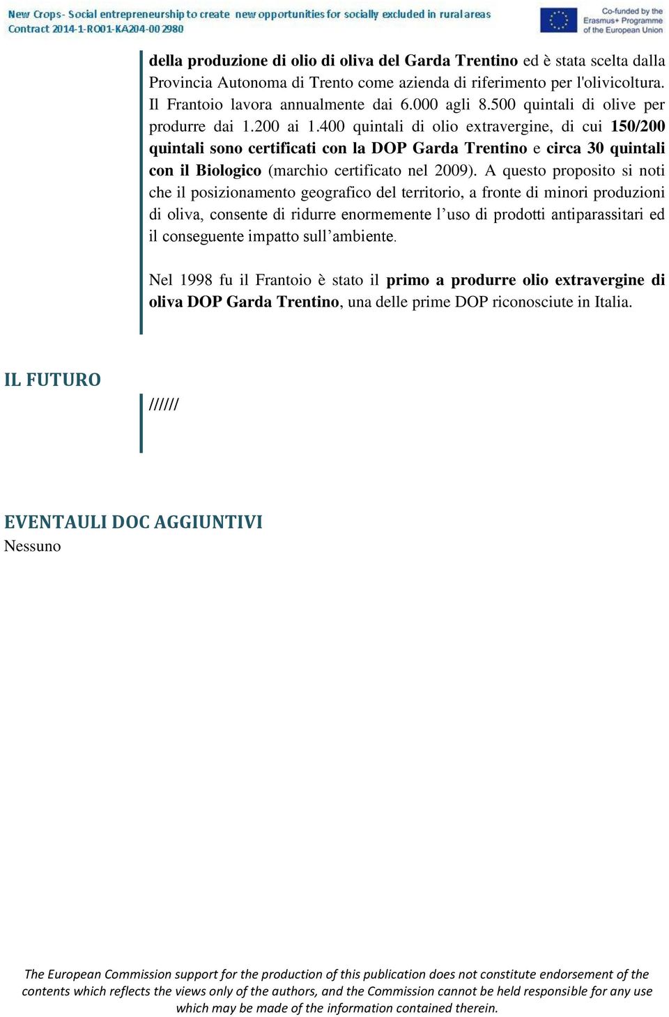 400 quintali di olio extravergine, di cui 150/200 quintali sono certificati con la DOP Garda Trentino e circa 30 quintali con il Biologico (marchio certificato nel 2009).