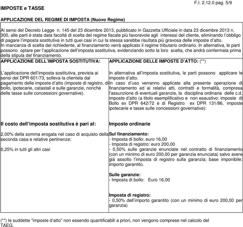 300, alle parti è stata data facoltà di scelta del regime fiscale più favorevole agli interessi del cliente, eliminando l obbligo di pagare l imposta sostitutiva in tutti quei casi in cui la stessa