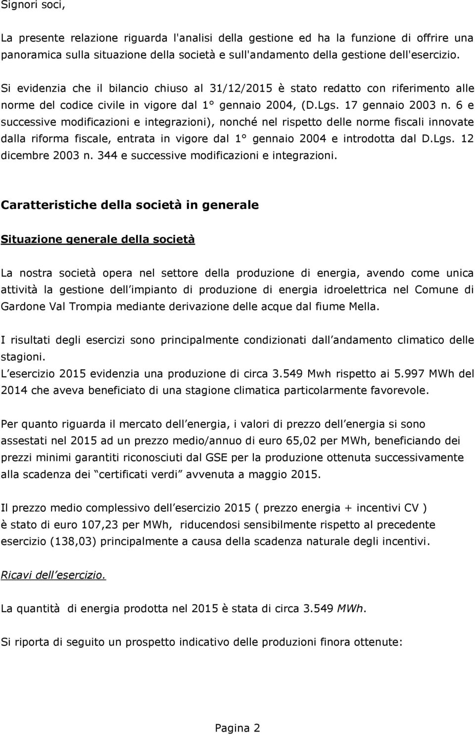 6 e successive modificazioni e integrazioni), nonché nel rispetto delle norme fiscali innovate dalla riforma fiscale, entrata in vigore dal 1 gennaio 2004 e introdotta dal D.Lgs. 12 dicembre 2003 n.