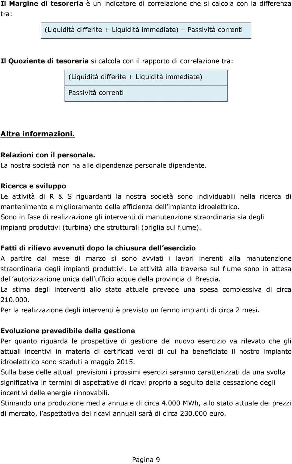 La nostra società non ha alle dipendenze personale dipendente.