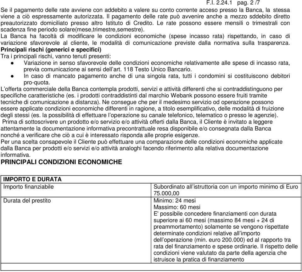 Le rate possono essere mensili o trimestrali con scadenza fine periodo solare(mese,trimestre,semestre).