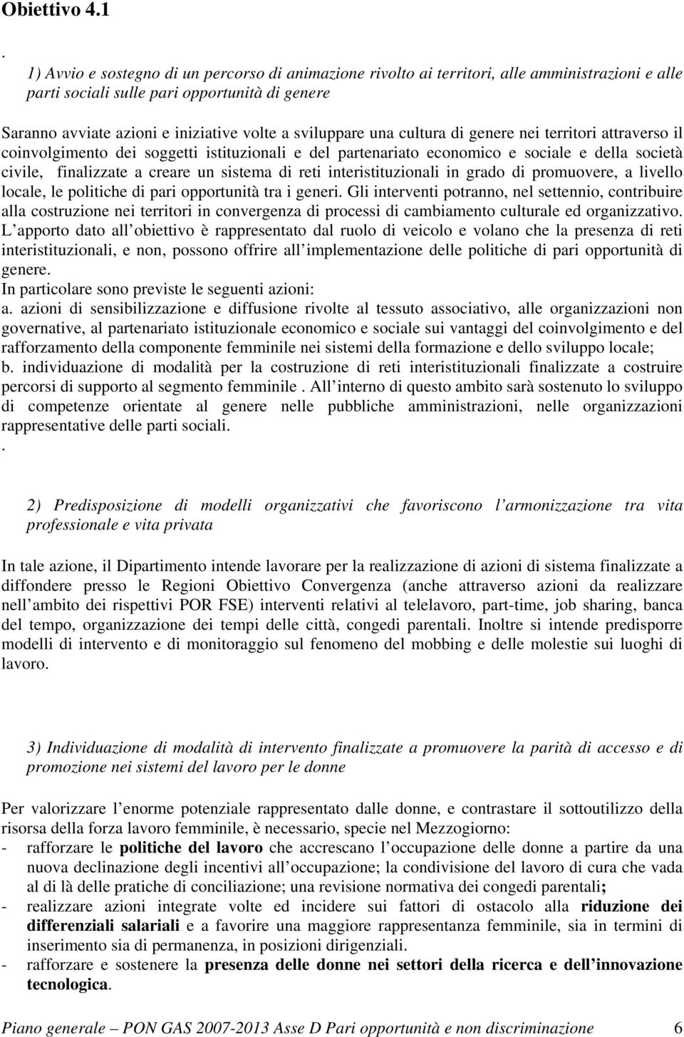 sviluppare una cultura di genere nei territori attraverso il coinvolgimento dei soggetti istituzionali e del partenariato economico e sociale e della società civile, finalizzate a creare un sistema