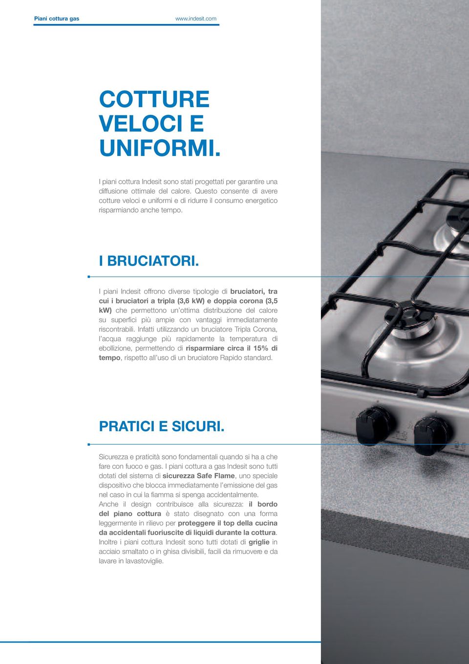 I piani Indesit offrono diverse tipologie di bruciatori, tra cui i bruciatori a tripla (3,6 kw) e doppia corona (3,5 kw) che permettono un ottima distribuzione del calore su superfi ci più ampie con