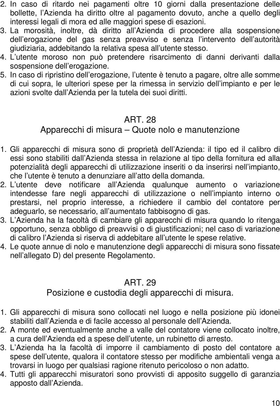 La morosità, inoltre, dà diritto all Azienda di procedere alla sospensione dell erogazione del gas senza preavviso e senza l intervento dell autorità giudiziaria, addebitando la relativa spesa all