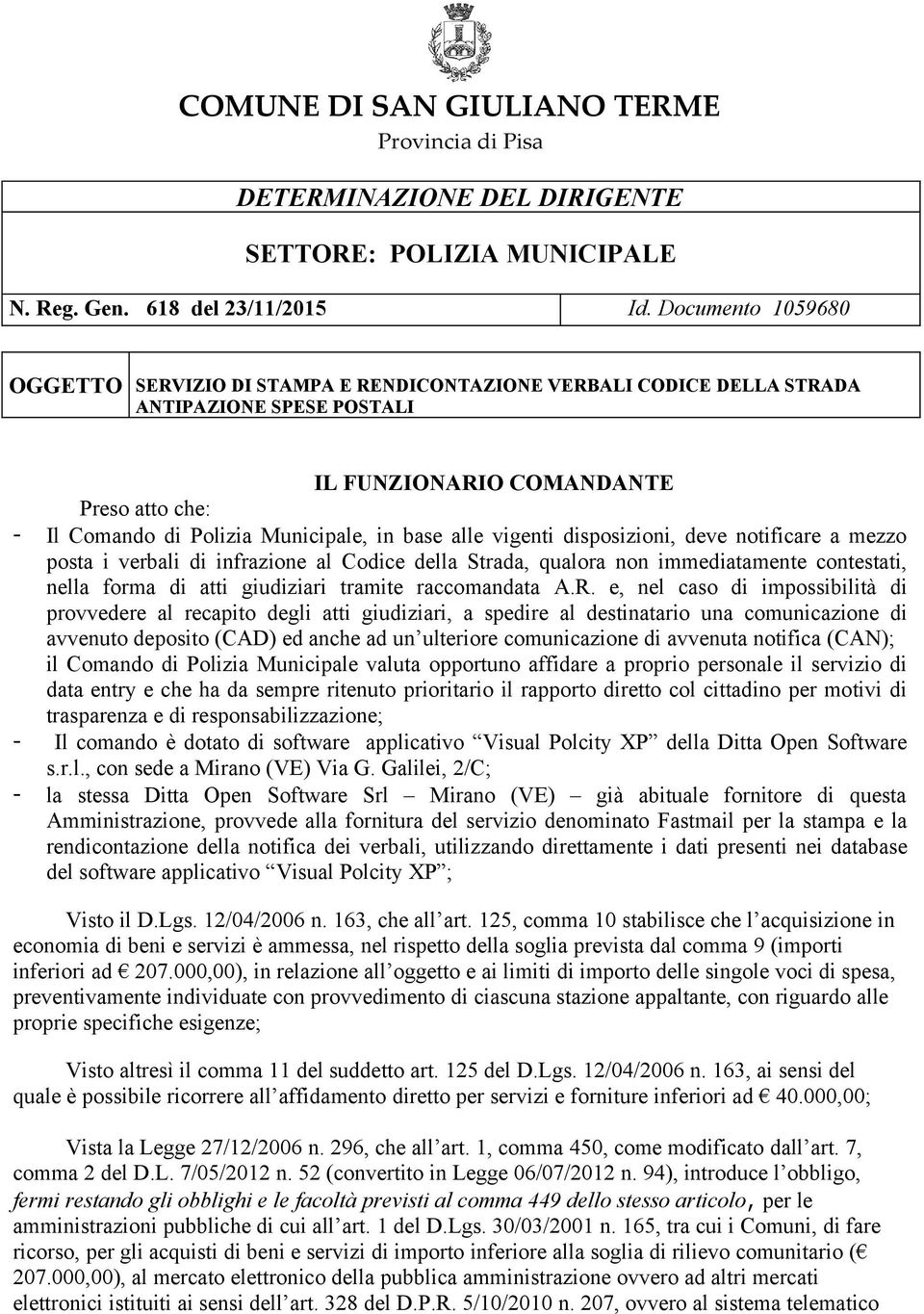 base alle vigenti disposizioni, deve notificare a mezzo posta i verbali di infrazione al Codice della Strada, qualora non immediatamente contestati, nella forma di atti giudiziari tramite