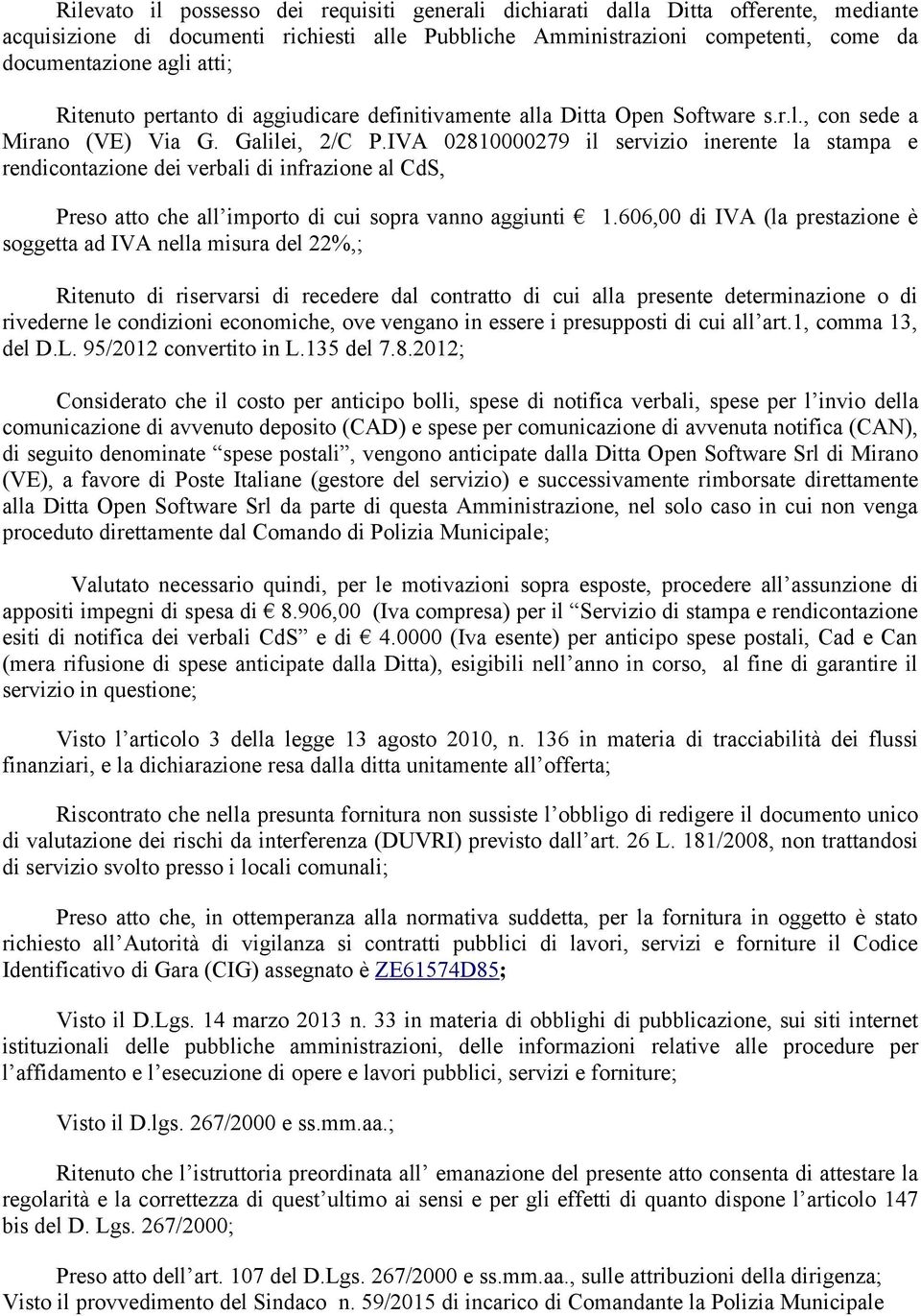 IVA 02810000279 il servizio inerente la stampa e rendicontazione dei verbali di infrazione al CdS, Preso atto che all importo di cui sopra vanno aggiunti 1.