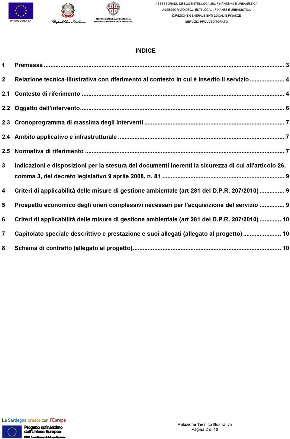 .. 7 3 Indicazioni e disposizioni per la stesura dei documenti inerenti la sicurezza di cui all'articolo 26, comma 3, del decreto legislativo 9 aprile 2008, n. 81.