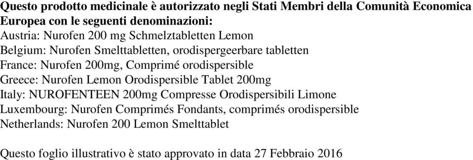 Greece: Nurofen Lemon Orodispersible Tablet 200mg Italy: NUROFENTEEN 200mg Compresse Orodispersibili Limone Luxembourg: Nurofen Comprimés