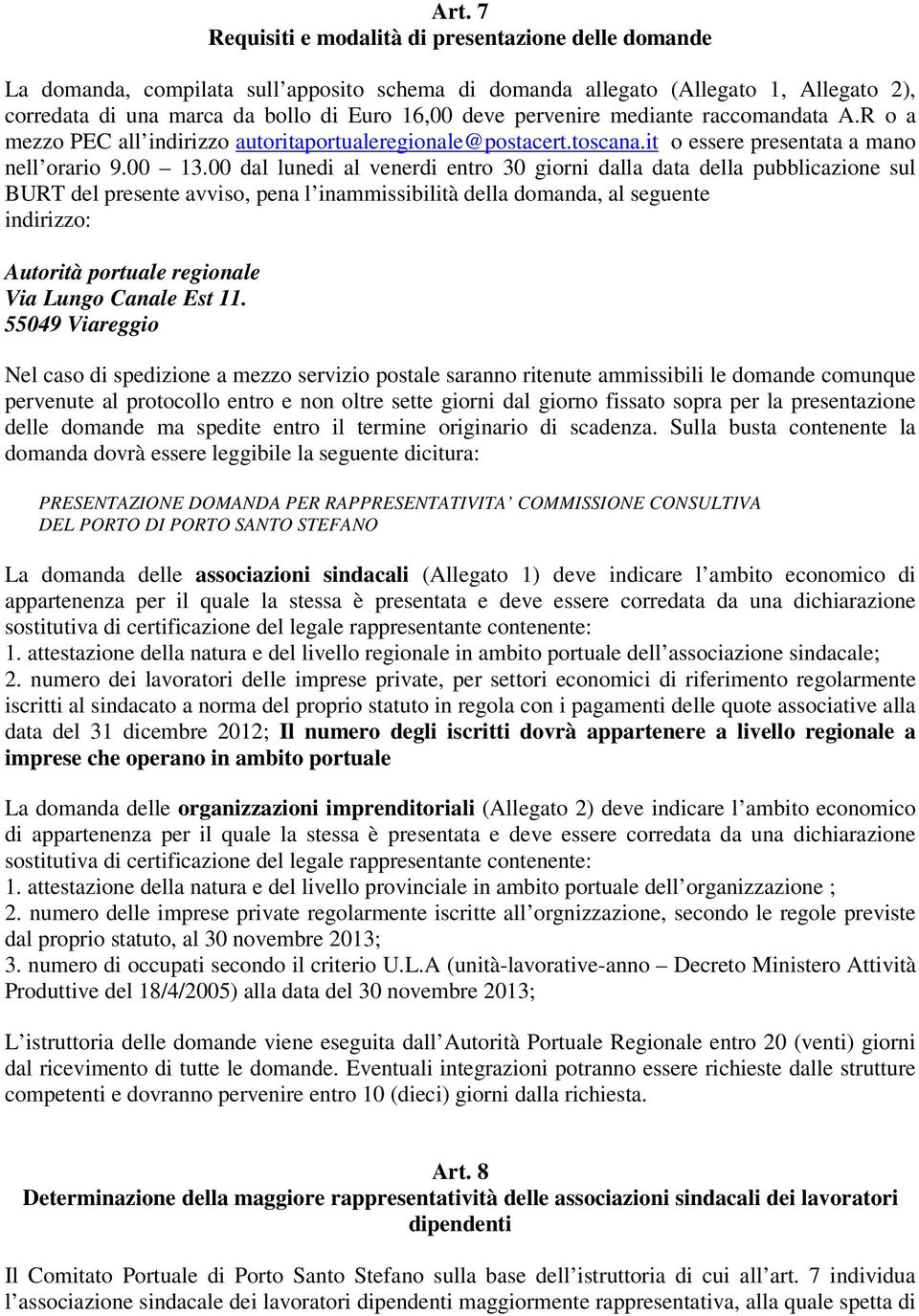 00 dal lunedi al venerdi entro 30 giorni dalla data della pubblicazione sul BURT del presente avviso, pena l inammissibilità della domanda, al seguente indirizzo: Autorità portuale regionale Via