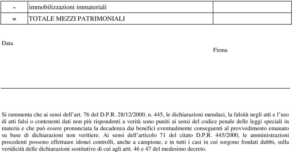 materia e che può essere pronunciata la decadenza dai benefici eventualmente conseguenti al provvedimento emanato su base di dichiarazioni non veritiere.