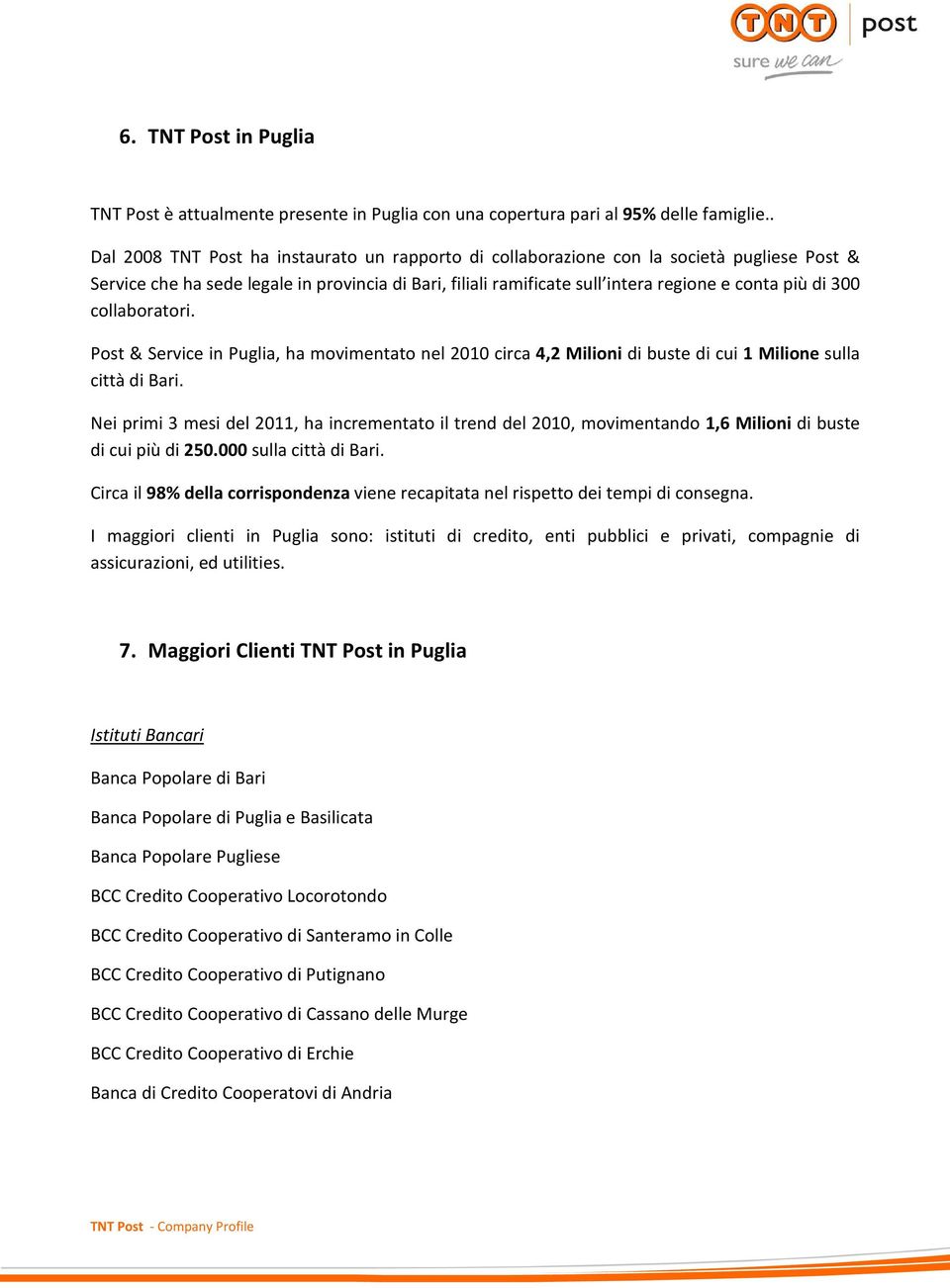 300 collaboratori. Post & Service in Puglia, ha movimentato nel 2010 circa 4,2 Milioni di buste di cui 1 Milione sulla città di Bari.