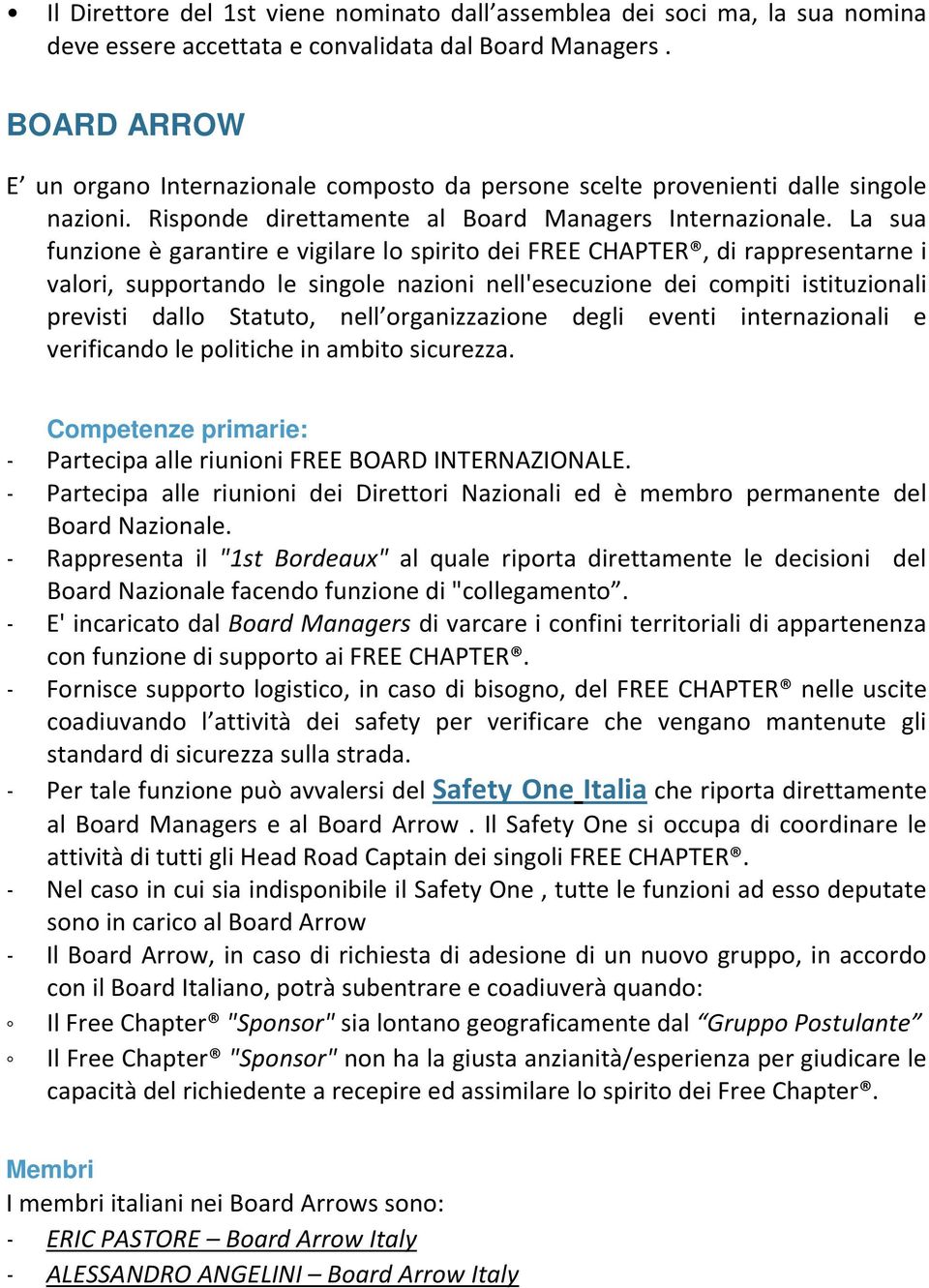 La sua funzione è garantire e vigilare lo spirito dei FREE CHAPTER, di rappresentarne i valori, supportando le singole nazioni nell'esecuzione dei compiti istituzionali previsti dallo Statuto, nell