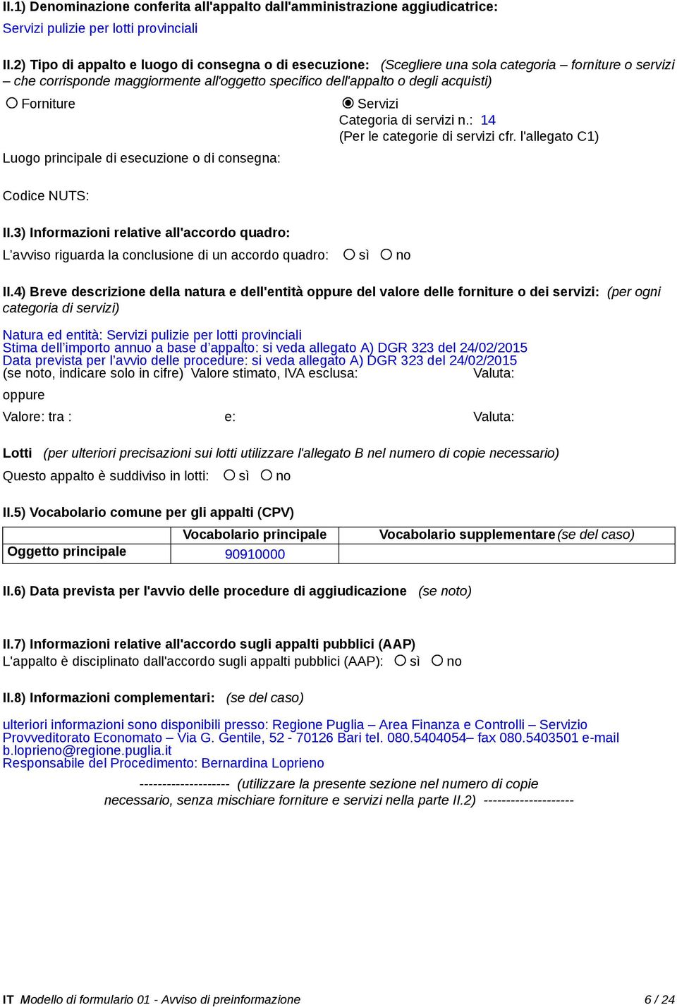 indicare solo in cifre) Valore stimato, IVA esclusa: Valuta: Valore: tra : e: Valuta: Oggetto principale 90910000 _ ulteriori informazioni sono disponibili presso: Regione