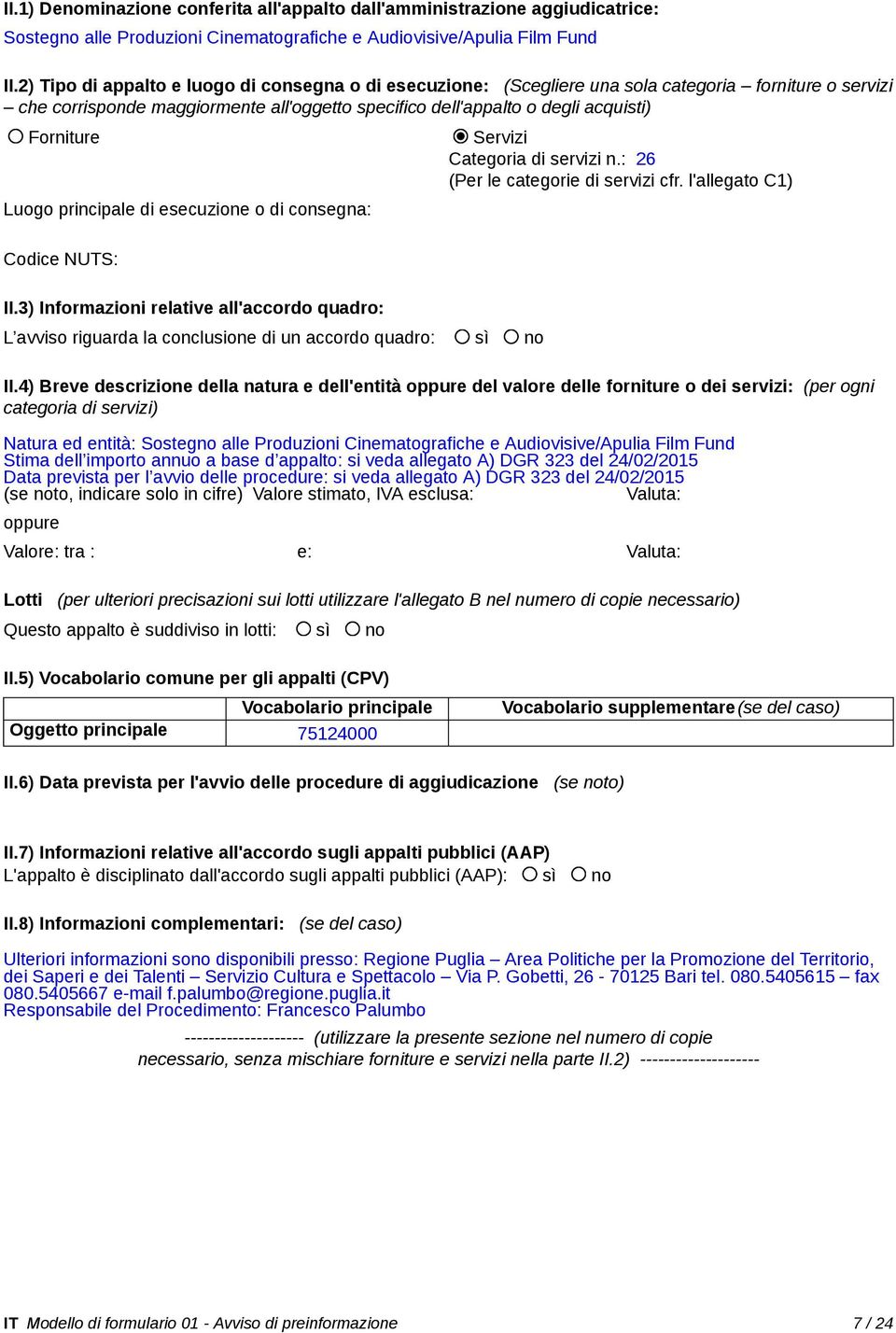 noto, indicare solo in cifre) Valore stimato, IVA esclusa: Valuta: Valore: tra : e: Valuta: Oggetto principale 75124000 _ Ulteriori informazioni sono disponibili presso: Regione Puglia Area Politiche