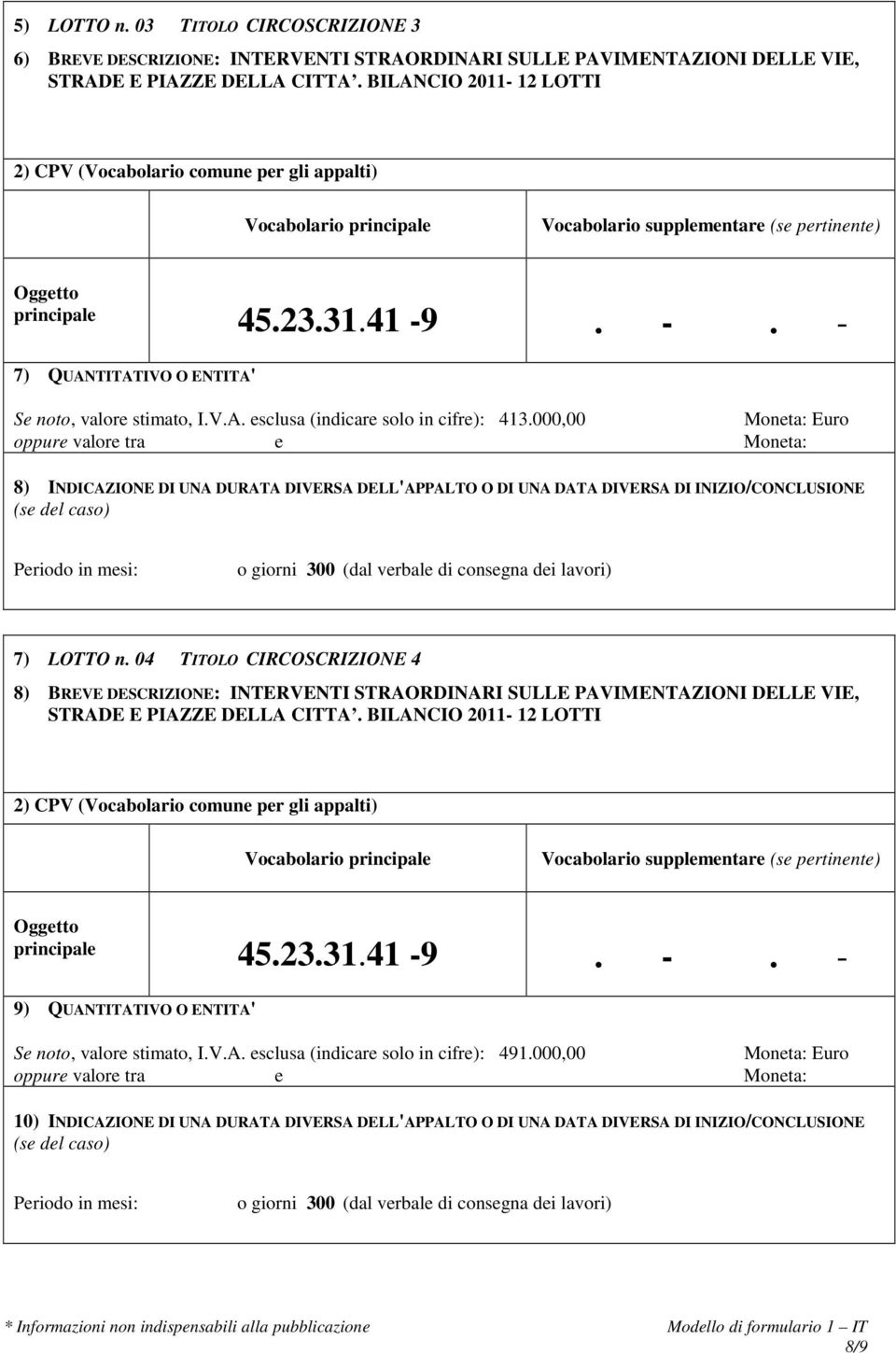 V.A. esclusa (indicare solo in cifre): 413.000,00 8) INDICAZIONE DI UNA DURATA DIVERSA DELL'APPALTO O DI UNA DATA DIVERSA DI INIZIO/CONCLUSIONE 7) LOTTO n.