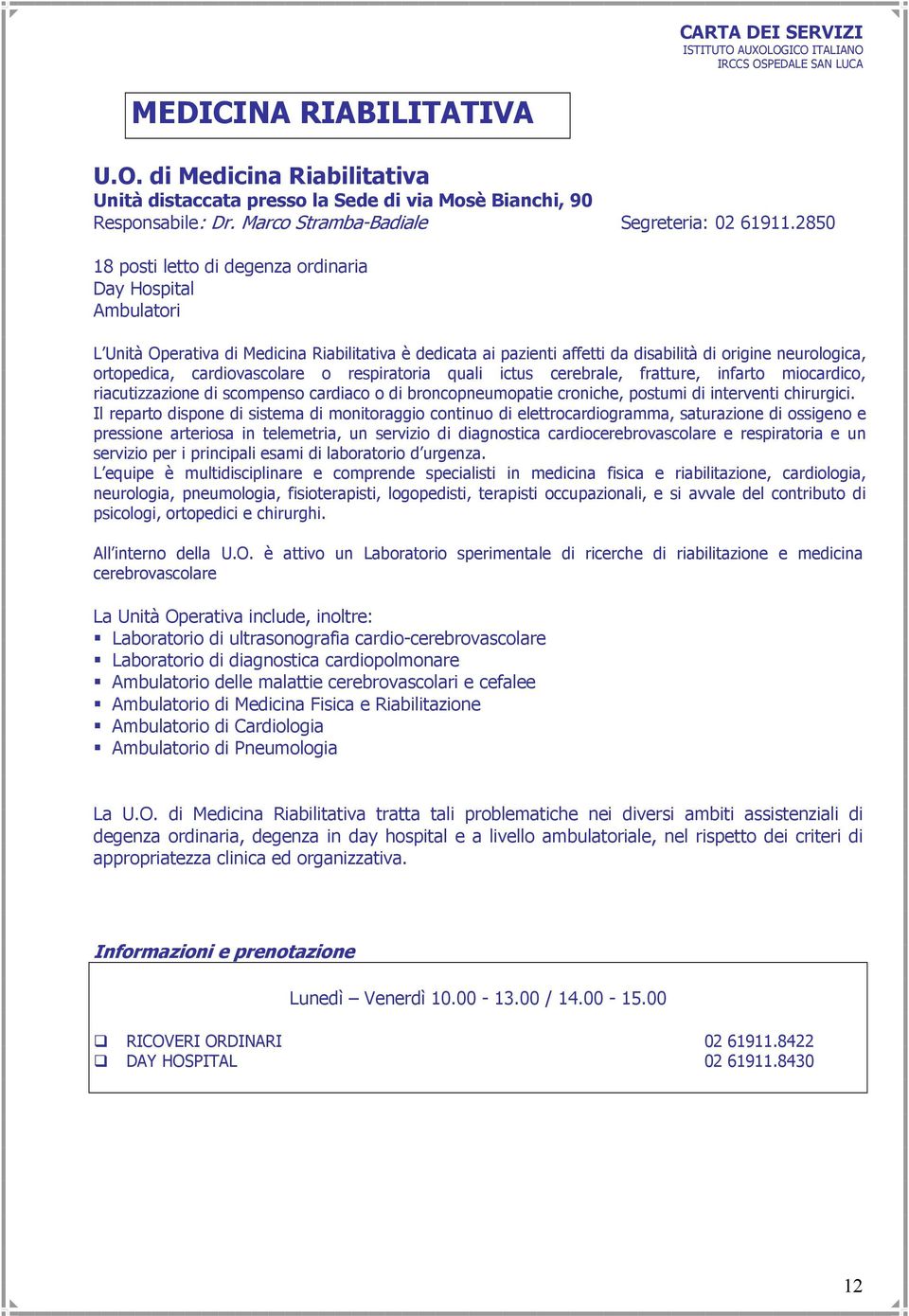 cardiovascolare o respiratoria quali ictus cerebrale, fratture, infarto miocardico, riacutizzazione di scompenso cardiaco o di broncopneumopatie croniche, postumi di interventi chirurgici.