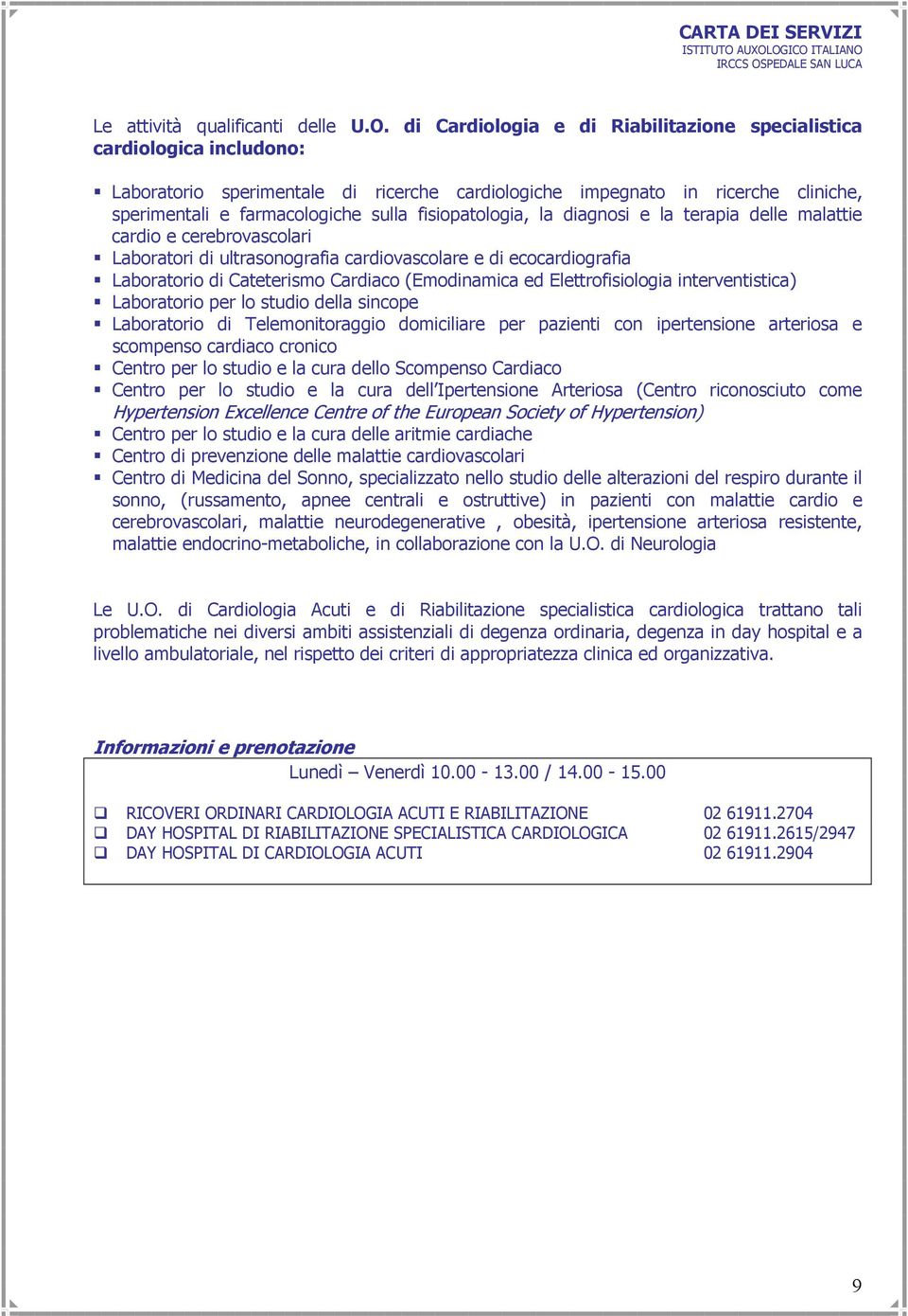 fisiopatologia, la diagnosi e la terapia delle malattie cardio e cerebrovascolari Laboratori di ultrasonografia cardiovascolare e di ecocardiografia Laboratorio di Cateterismo Cardiaco (Emodinamica