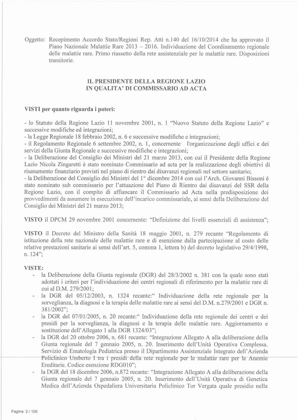 IL PRESIDENTE DELLA REGIONE LAZIO IN QUALITA' DI COMMISSARIO AD ACTA VISTI per quanto riguarda i poteri: - lo Statuto della Regione Lazio II novembre 200I, n.