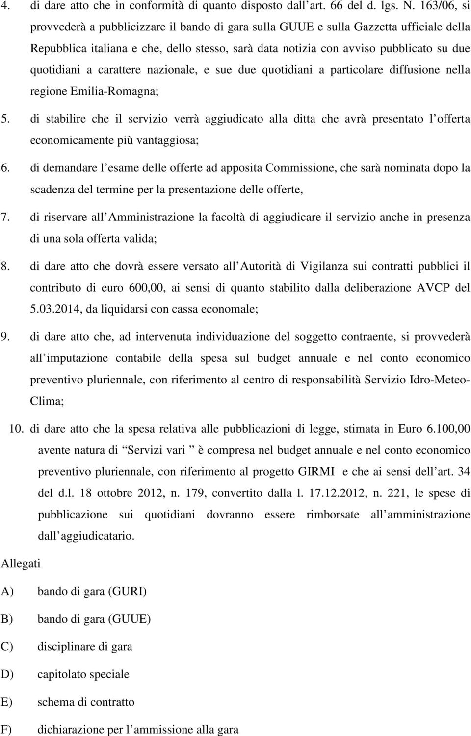 carattere nazionale, e sue due quotidiani a particolare diffusione nella regione Emilia-Romagna; 5.