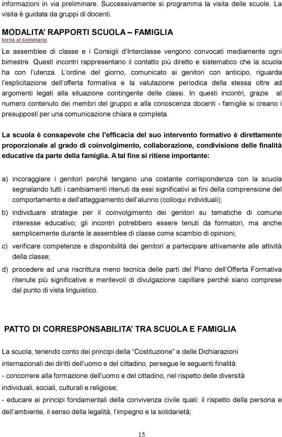 Questi incontri rappresentano il contatto più diretto e sistematico che la scuola ha con l utenza.