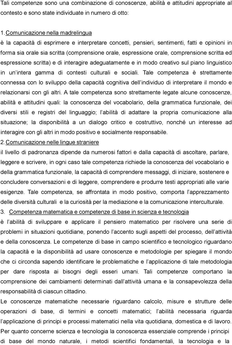 comprensione scritta ed espressione scritta) e di interagire adeguatamente e in modo creativo sul piano linguistico in un intera gamma di contesti culturali e sociali.