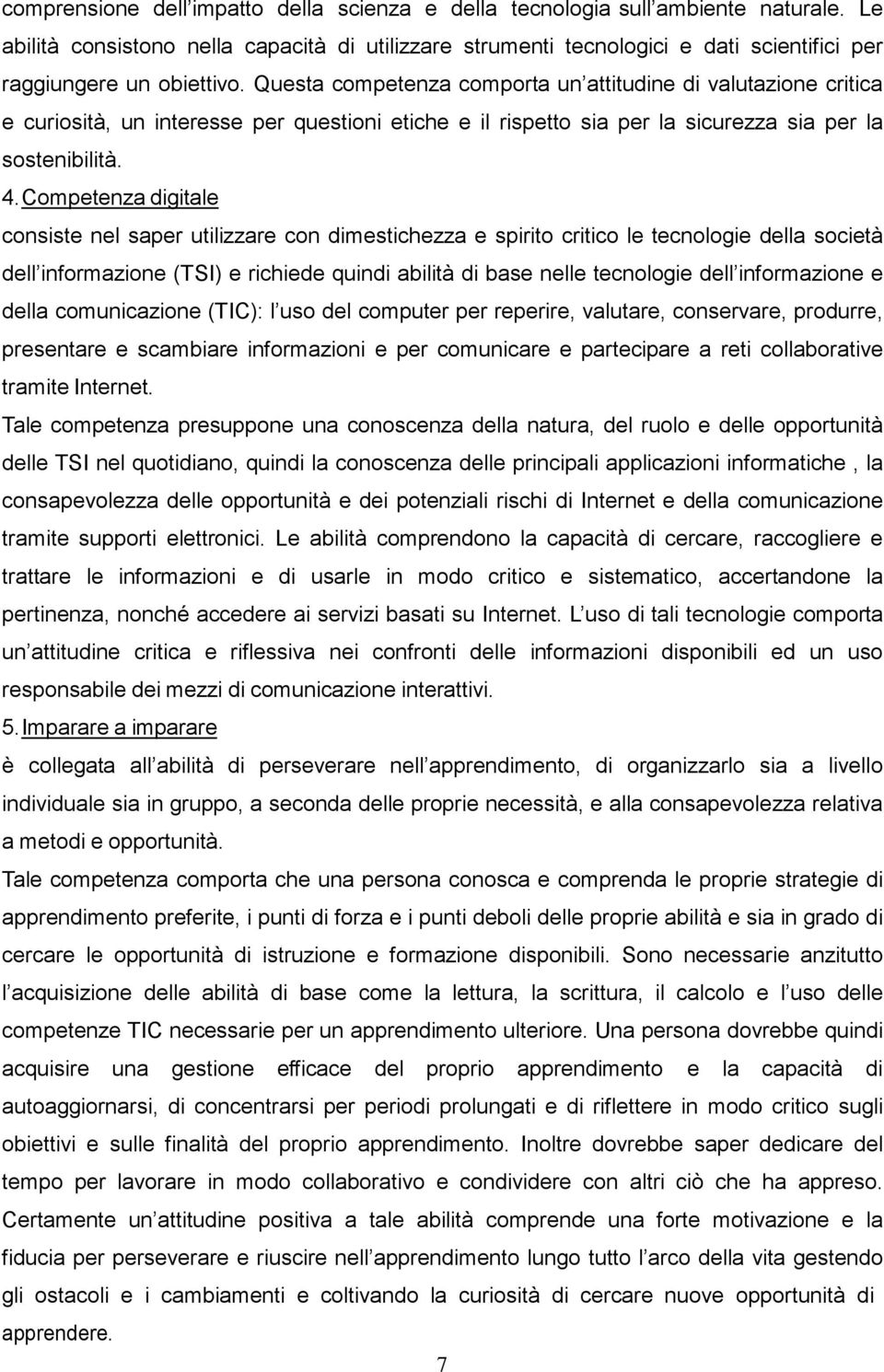 Questa competenza comporta un attitudine di valutazione critica e curiosità, un interesse per questioni etiche e il rispetto sia per la sicurezza sia per la sostenibilità. 4.