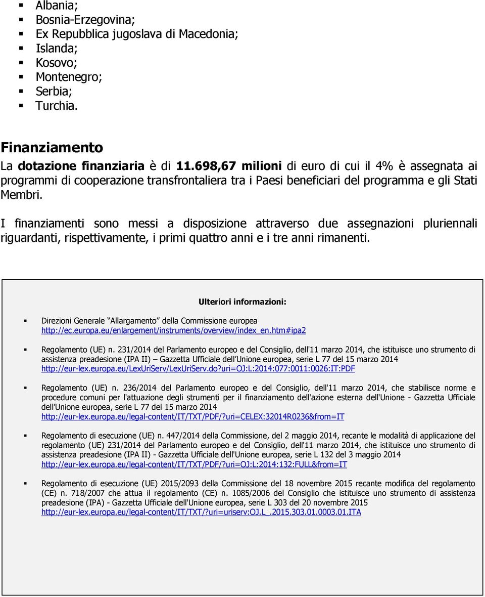 I finanziamenti sono messi a disposizione attraverso due assegnazioni pluriennali riguardanti, rispettivamente, i primi quattro anni e i tre anni rimanenti.