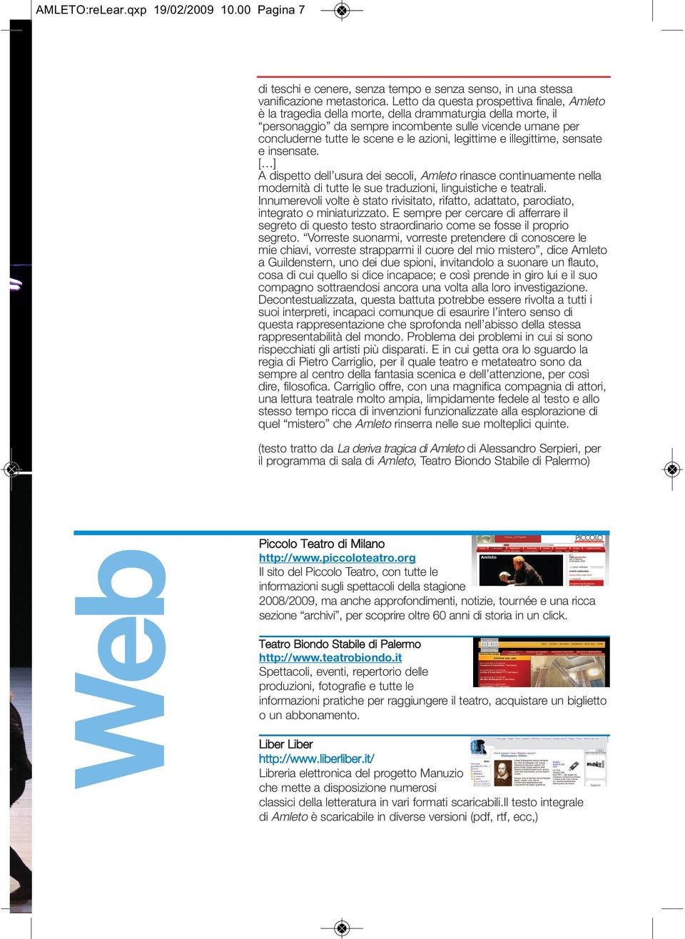 azioni, legittime e illegittime, sensate e insensate. [ ] A dispetto dell usura dei secoli, Amleto rinasce continuamente nella modernità di tutte le sue traduzioni, linguistiche e teatrali.