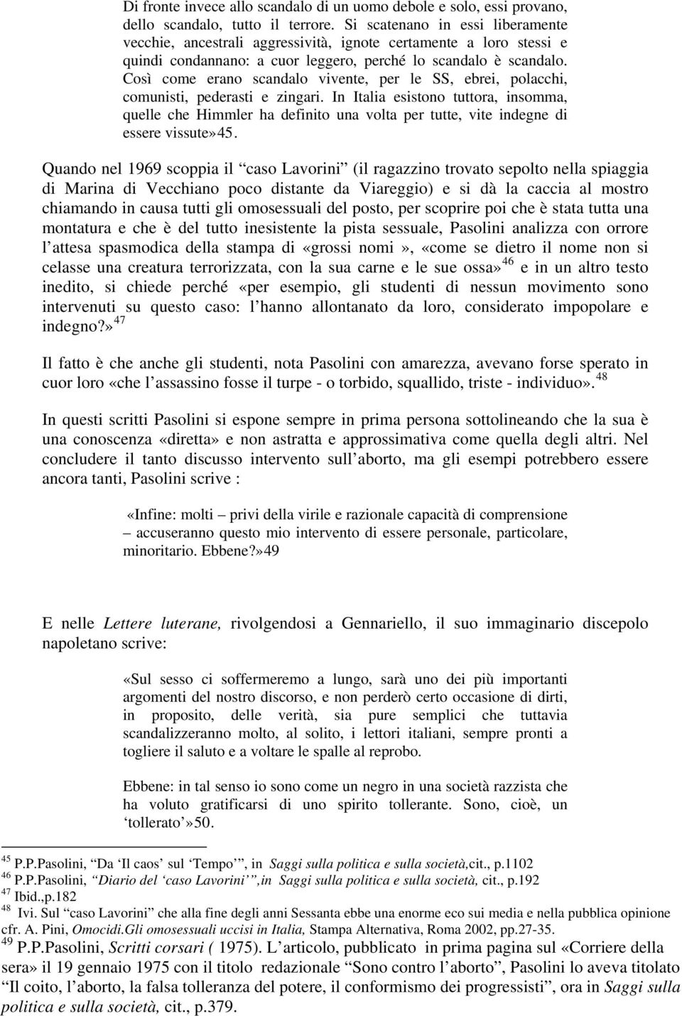 Così come erano scandalo vivente, per le SS, ebrei, polacchi, comunisti, pederasti e zingari.