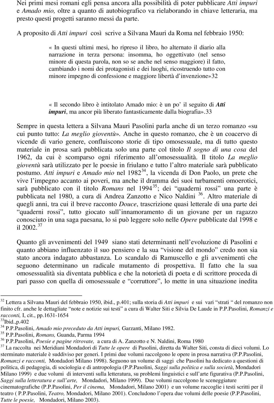 A proposito di Atti impuri così scrive a Silvana Mauri da Roma nel febbraio 1950: «In questi ultimi mesi, ho ripreso il libro, ho alternato il diario alla narrazione in terza persona: insomma, ho