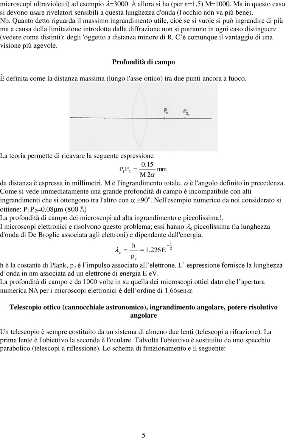 degli 'oggetto distnz minore di R. C è comunque il vntggio di un visione più gevole. Proondità di cmpo È deinit come l distnz mssim (lungo l'sse ottico) tr due punti ncor uo.