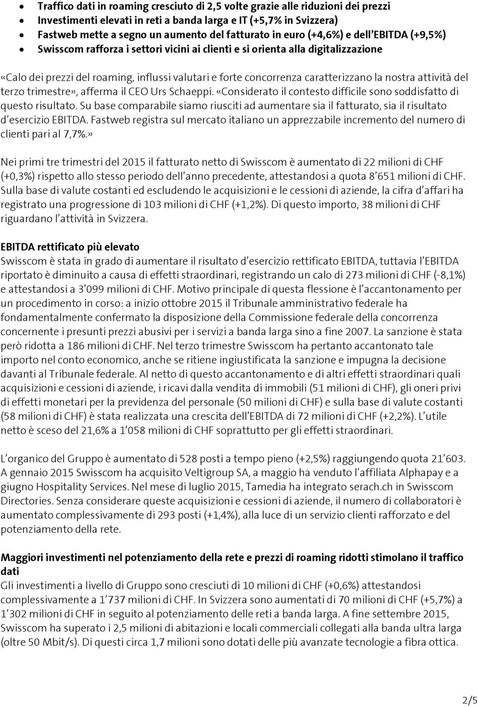 la nostra attività del terzo trimestre», afferma il CEO Urs Schaeppi. «Considerato il contesto difficile sono soddisfatto di questo risultato.