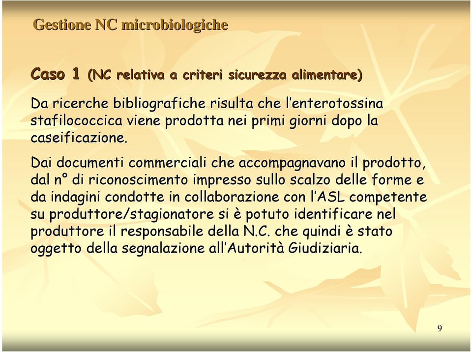 Dai documenti commerciali che accompagnavano il prodotto, dal n n di riconoscimento impresso sullo scalzo delle forme e da indagini