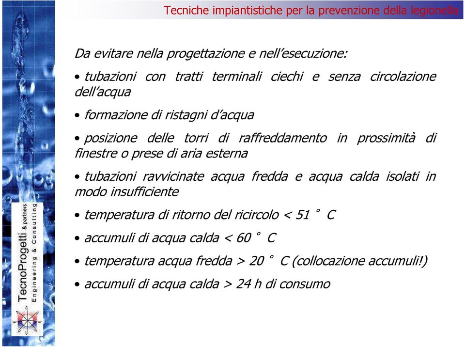 tubazioni ravvicinate acqua fredda e acqua calda isolati in modo insufficiente temperatura di ritorno del ricircolo < 51 C