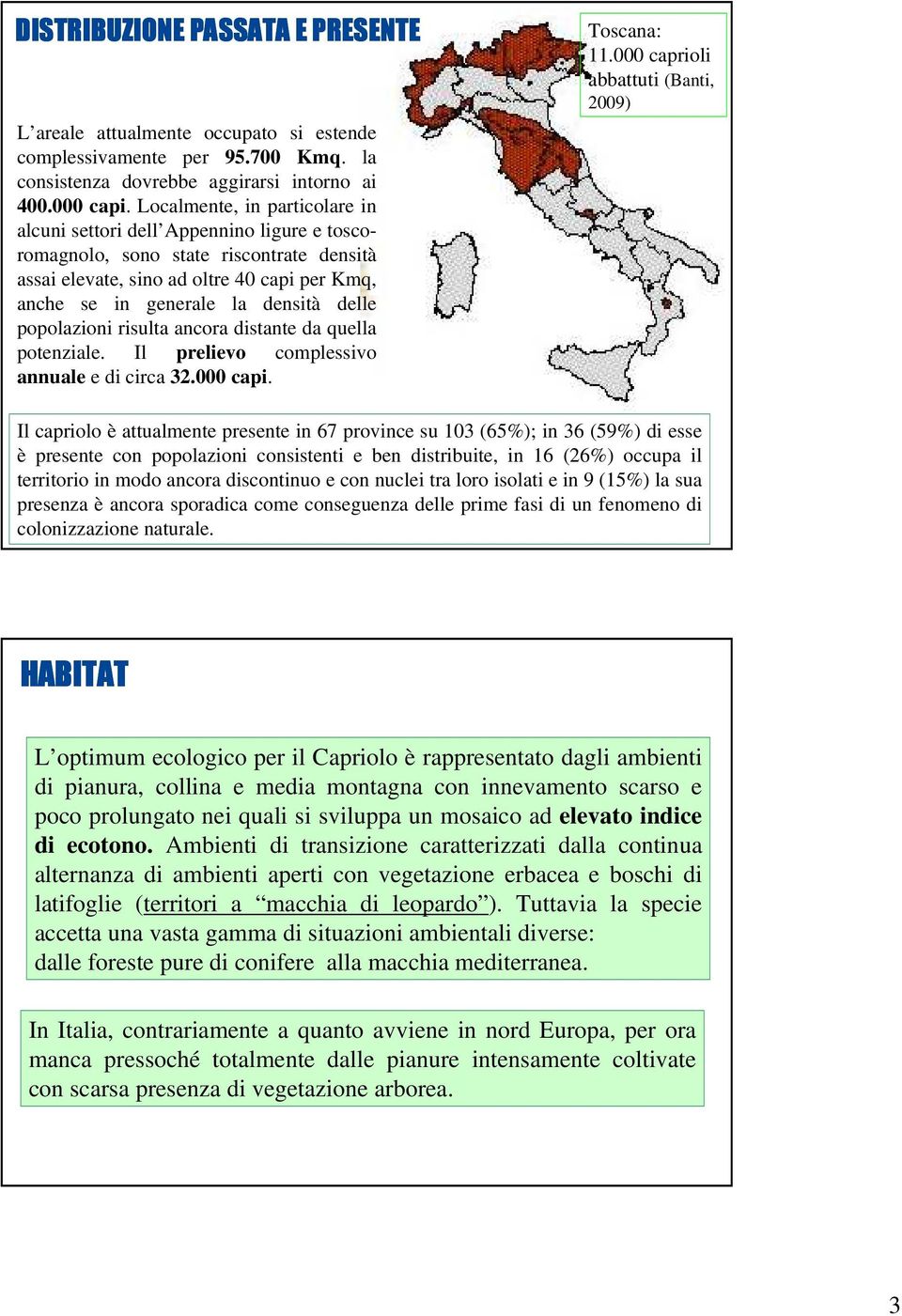 popolazioni risulta ancora distante da quella potenziale. Il prelievo complessivo annuale e di circa 32.000 capi. Toscana: 11.