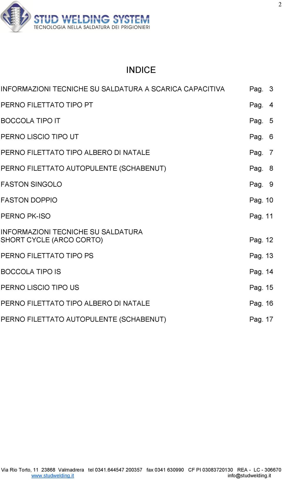 8 FASTON SINGOLO Pag. 9 FASTON DOPPIO Pag. 10 PERNO PK-ISO Pag. 11 INFORMAZIONI TECNICHE SU SALDATURA SHORT CYCLE (ARCO CORTO) Pag.