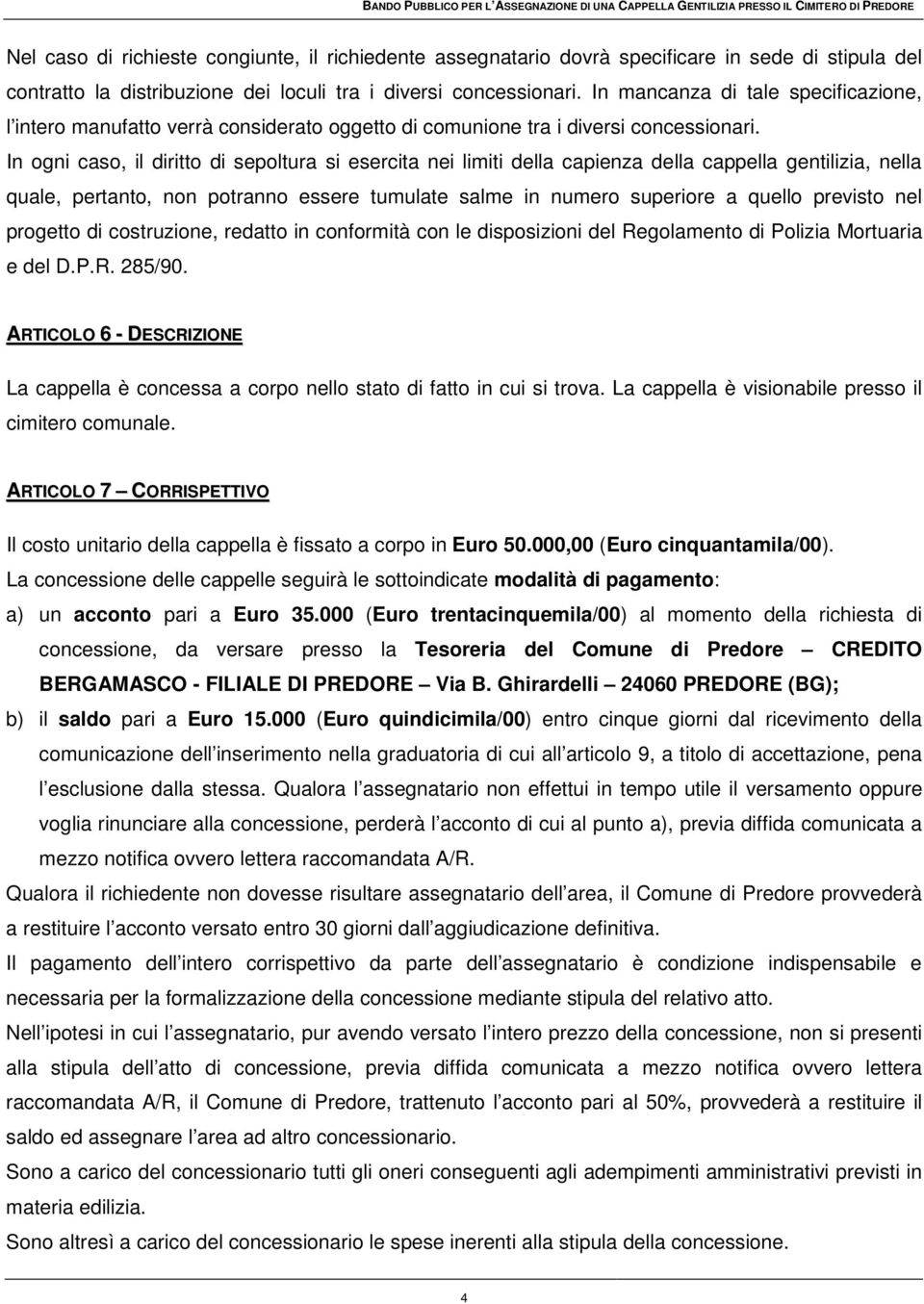 In ogni caso, il diritto di sepoltura si esercita nei limiti della capienza della cappella gentilizia, nella quale, pertanto, non potranno essere tumulate salme in numero superiore a quello previsto