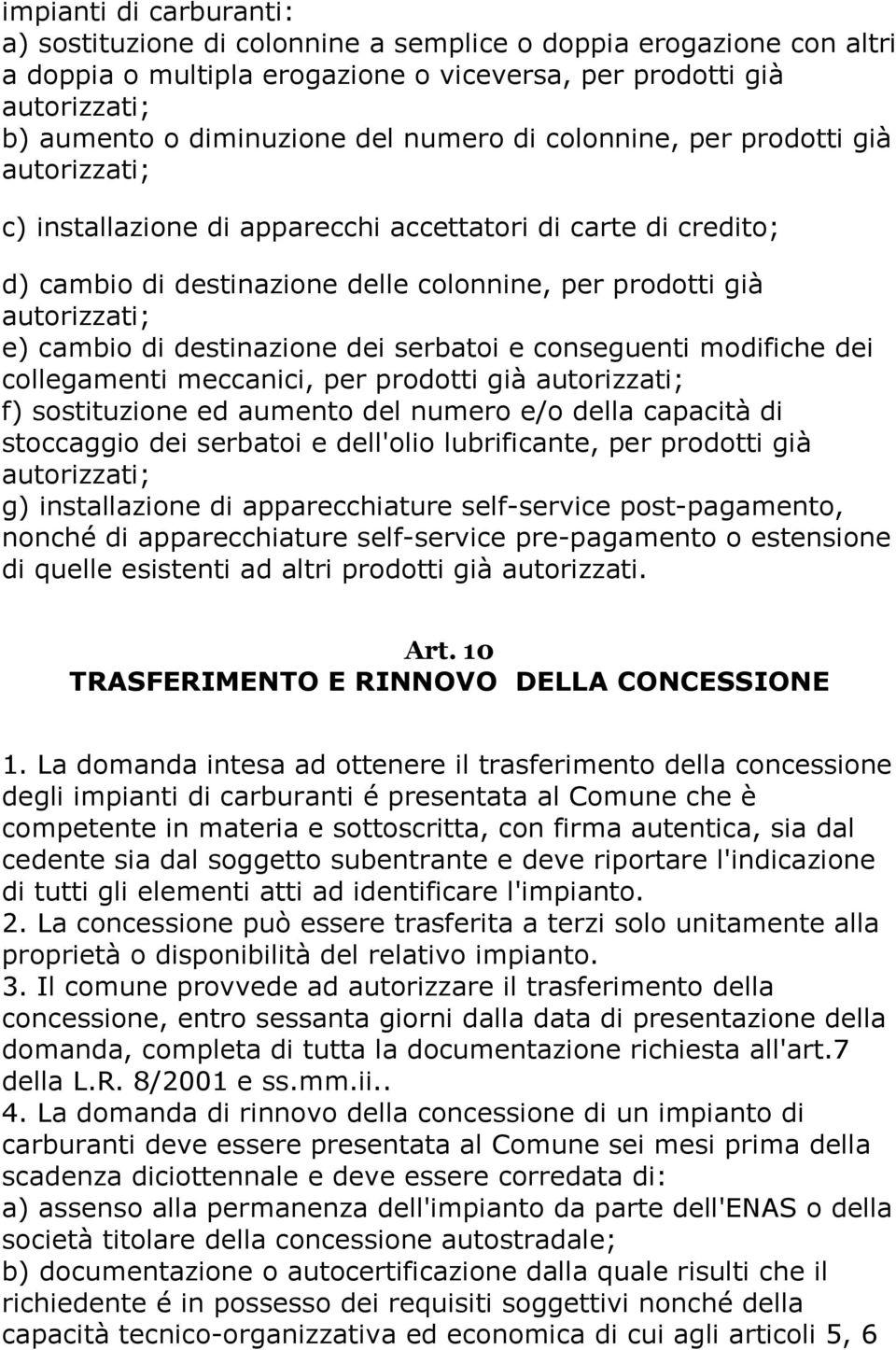 di destinazione dei serbatoi e conseguenti modifiche dei collegamenti meccanici, per prodotti già autorizzati; f) sostituzione ed aumento del numero e/o della capacità di stoccaggio dei serbatoi e