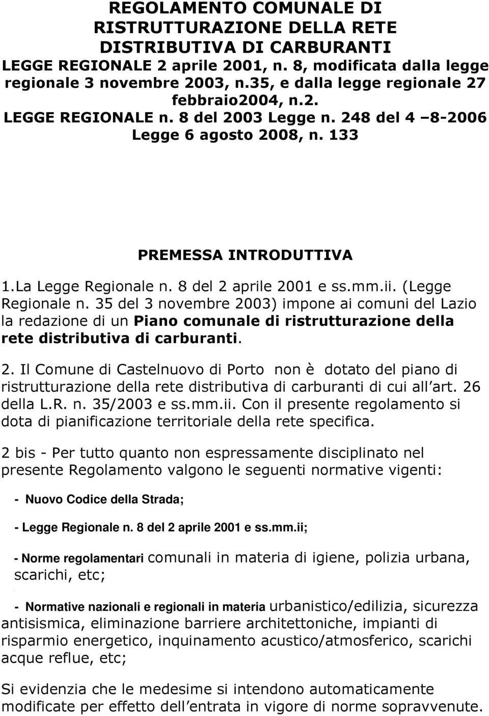 8 del 2 aprile 2001 e ss.mm.ii. (Legge Regionale n. 35 del 3 novembre 2003) impone ai comuni del Lazio la redazione di un Piano comunale di ristrutturazione della rete distributiva di carburanti. 2. Il Comune di Castelnuovo di Porto non è dotato del piano di ristrutturazione della rete distributiva di carburanti di cui all art.