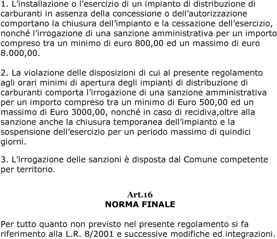 La violazione delle disposizioni di cui al presente regolamento agli orari minimi di apertura degli impianti di distribuzione di carburanti comporta l irrogazione di una sanzione amministrativa per